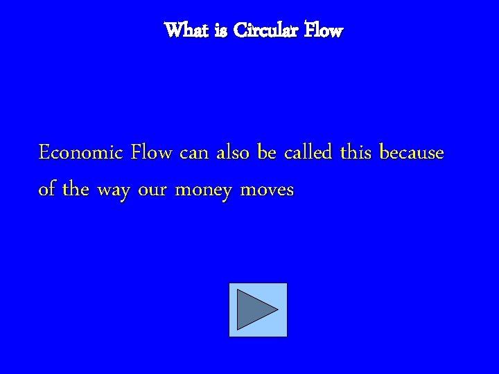 What is Circular Flow Economic Flow can also be called this because of the