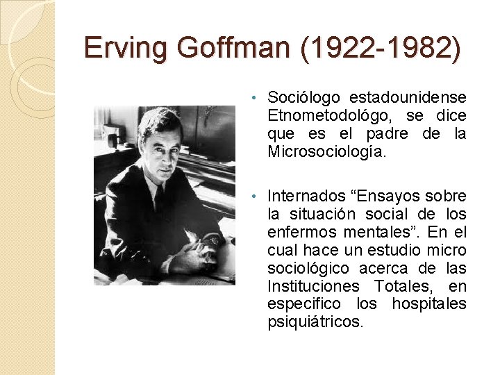 Erving Goffman (1922 -1982) • Sociólogo estadounidense Etnometodológo, se dice que es el padre