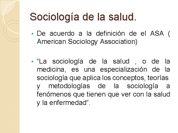 Sociología de la salud. • De acuerdo a la definición de el ASA (