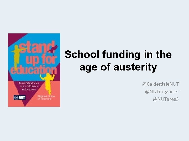 School funding in the age of austerity @Calderdale. NUT @NUTorganiser @NUTarea 3 