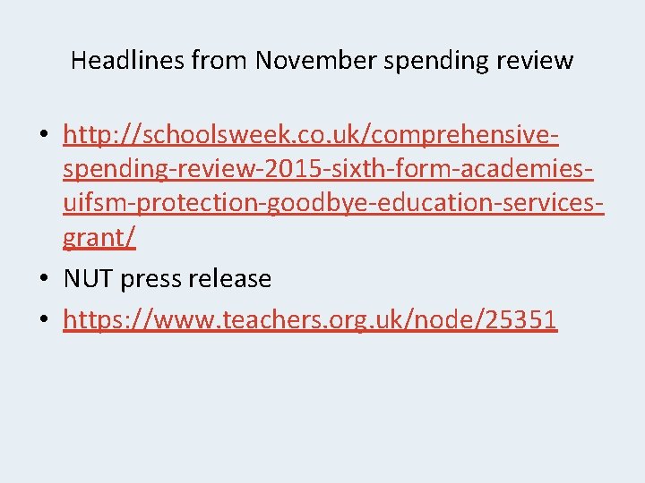 Headlines from November spending review • http: //schoolsweek. co. uk/comprehensivespending-review-2015 -sixth-form-academiesuifsm-protection-goodbye-education-servicesgrant/ • NUT press