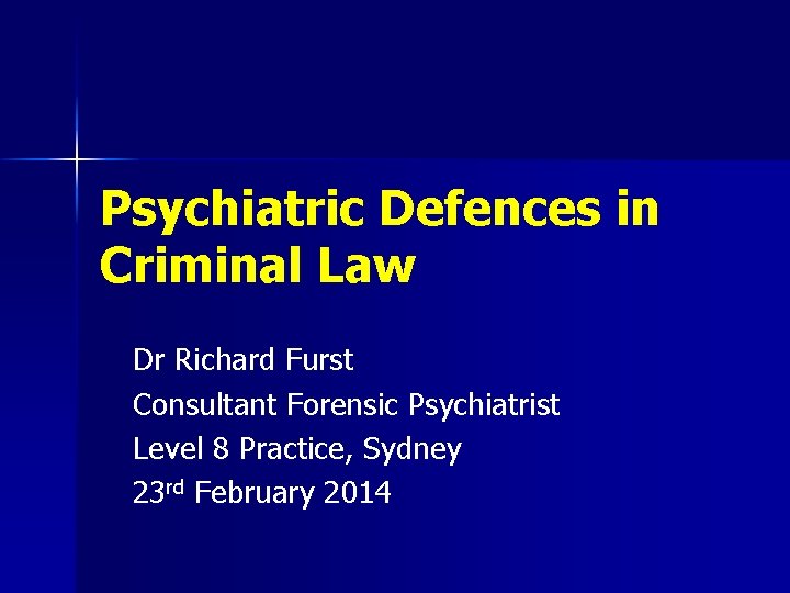 Psychiatric Defences in Criminal Law Dr Richard Furst Consultant Forensic Psychiatrist Level 8 Practice,
