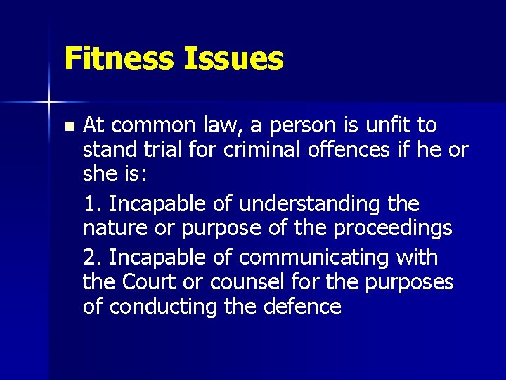 Fitness Issues n At common law, a person is unfit to stand trial for