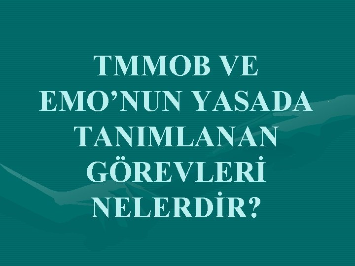 TMMOB VE EMO’NUN YASADA TANIMLANAN GÖREVLERİ NELERDİR? 