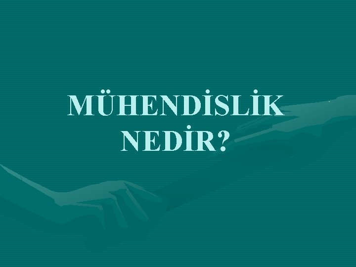 MÜHENDİSLİK NEDİR? 