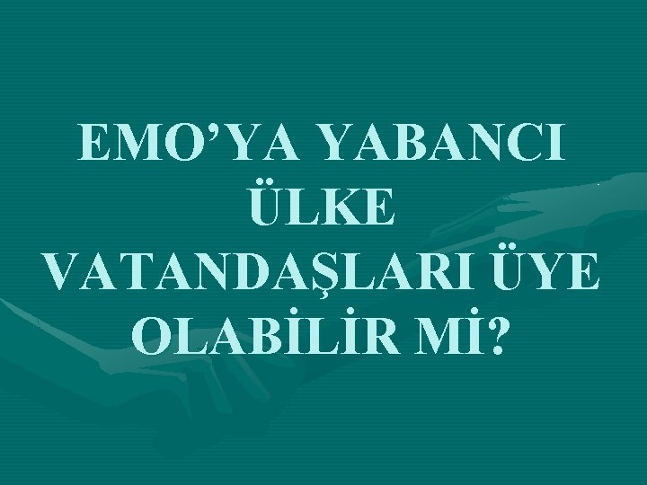 EMO’YA YABANCI ÜLKE VATANDAŞLARI ÜYE OLABİLİR Mİ? 