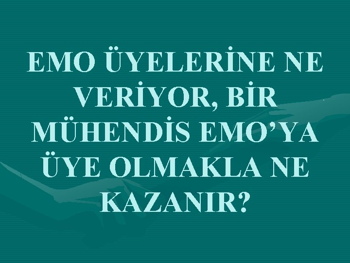 EMO ÜYELERİNE NE VERİYOR, BİR MÜHENDİS EMO’YA ÜYE OLMAKLA NE KAZANIR? 