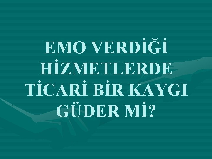 EMO VERDİĞİ HİZMETLERDE TİCARİ BİR KAYGI GÜDER Mİ? 