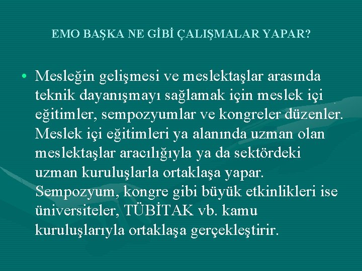 EMO BAŞKA NE GİBİ ÇALIŞMALAR YAPAR? • Mesleğin gelişmesi ve meslektaşlar arasında teknik dayanışmayı