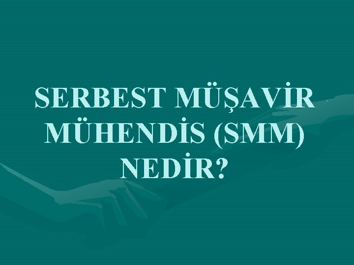 SERBEST MÜŞAVİR MÜHENDİS (SMM) NEDİR? 