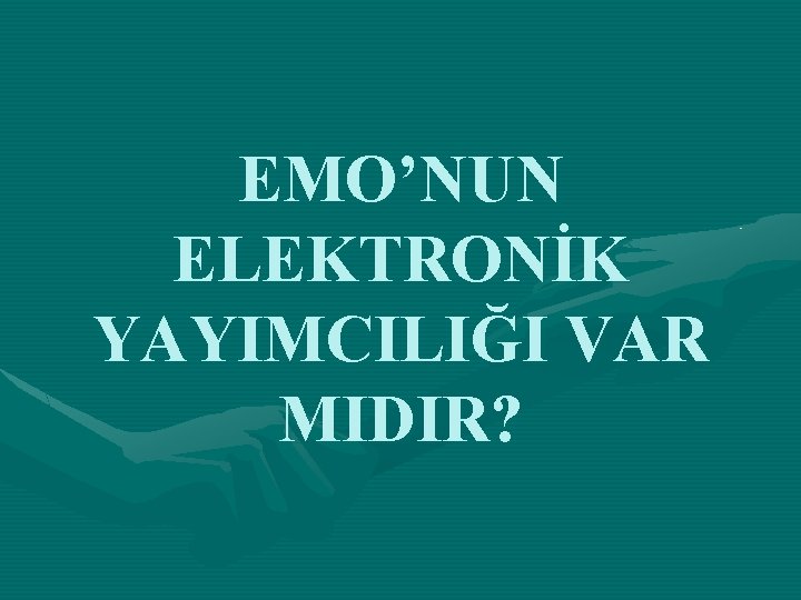 EMO’NUN ELEKTRONİK YAYIMCILIĞI VAR MIDIR? 