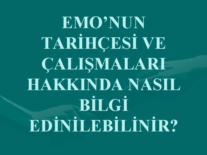 EMO’NUN TARİHÇESİ VE ÇALIŞMALARI HAKKINDA NASIL BİLGİ EDİNİLEBİLİNİR? 