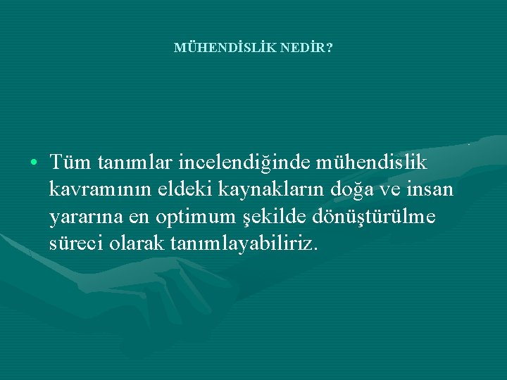 MÜHENDİSLİK NEDİR? • Tüm tanımlar incelendiğinde mühendislik kavramının eldeki kaynakların doğa ve insan yararına