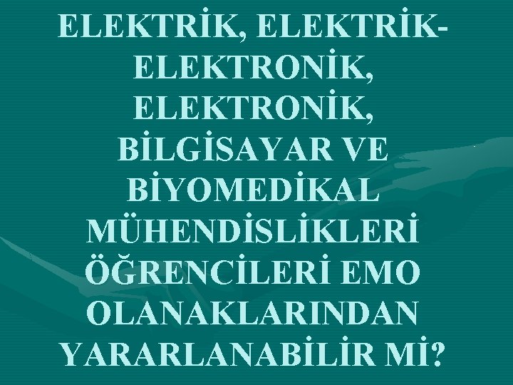 ELEKTRİK, ELEKTRİKELEKTRONİK, BİLGİSAYAR VE BİYOMEDİKAL MÜHENDİSLİKLERİ ÖĞRENCİLERİ EMO OLANAKLARINDAN YARARLANABİLİR Mİ? 