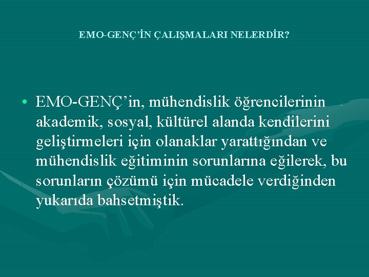 EMO-GENÇ’İN ÇALIŞMALARI NELERDİR? • EMO-GENÇ’in, mühendislik öğrencilerinin akademik, sosyal, kültürel alanda kendilerini geliştirmeleri için