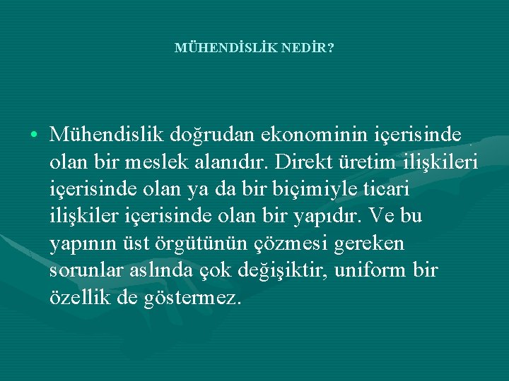 MÜHENDİSLİK NEDİR? • Mühendislik doğrudan ekonominin içerisinde olan bir meslek alanıdır. Direkt üretim ilişkileri