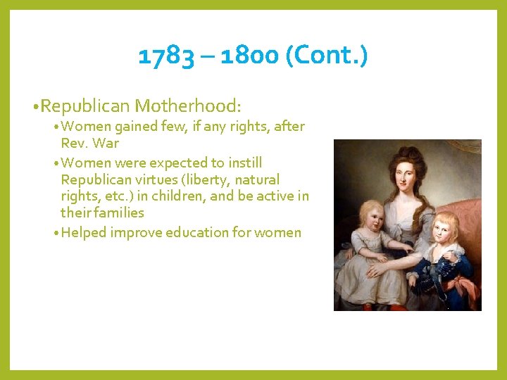 1783 – 1800 (Cont. ) • Republican Motherhood: • Women gained few, if any