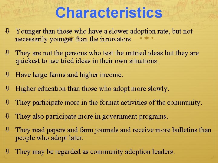 Characteristics Younger than those who have a slower adoption rate, but not necessarily younger