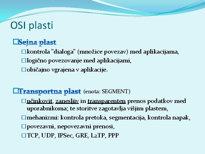 OSI plasti � �kontrola "dialoga" (množice povezav) med aplikacijama, �logično povezovanje med aplikacijami, �običajno