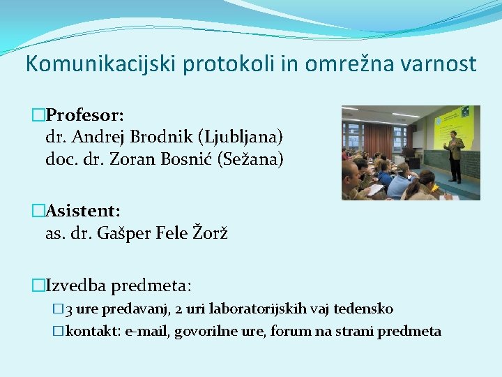 Komunikacijski protokoli in omrežna varnost �Profesor: dr. Andrej Brodnik (Ljubljana) doc. dr. Zoran Bosnić