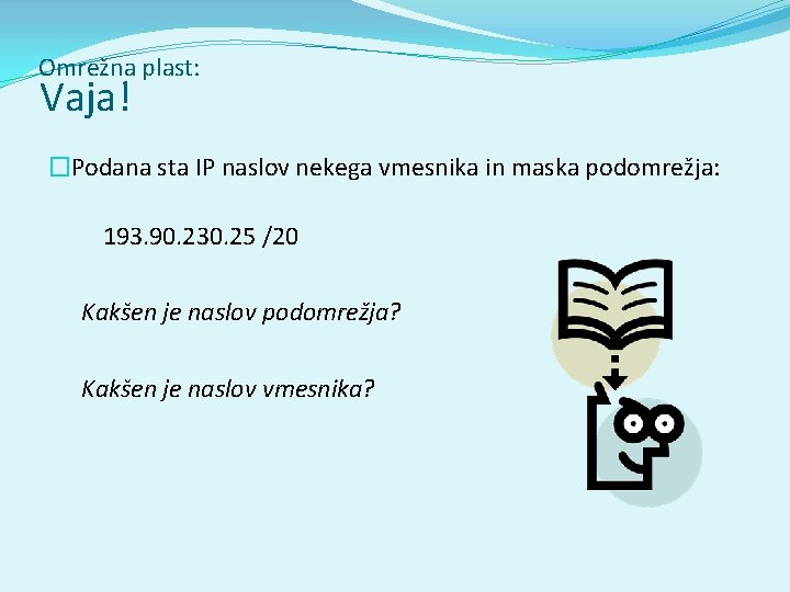 Omrežna plast: Vaja! �Podana sta IP naslov nekega vmesnika in maska podomrežja: 193. 90.