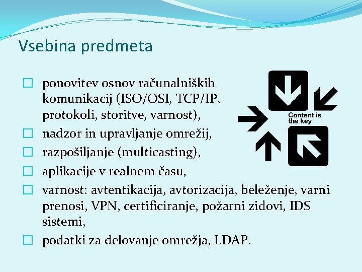 Vsebina predmeta � ponovitev osnov računalniških komunikacij (ISO/OSI, TCP/IP, protokoli, storitve, varnost), � nadzor