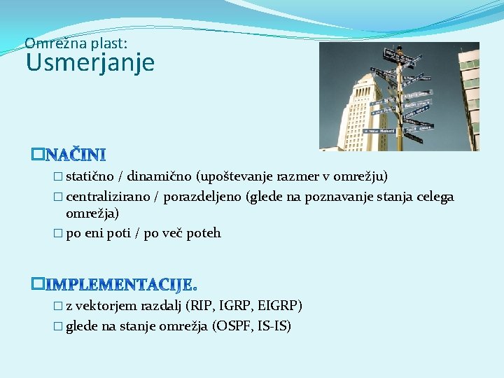 Omrežna plast: Usmerjanje � � statično / dinamično (upoštevanje razmer v omrežju) � centralizirano