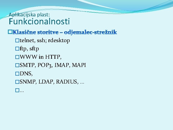 Aplikacijska plast: Funkcionalnosti � �telnet, ssh; rdesktop �ftp, sftp �WWW in HTTP, �SMTP, POP