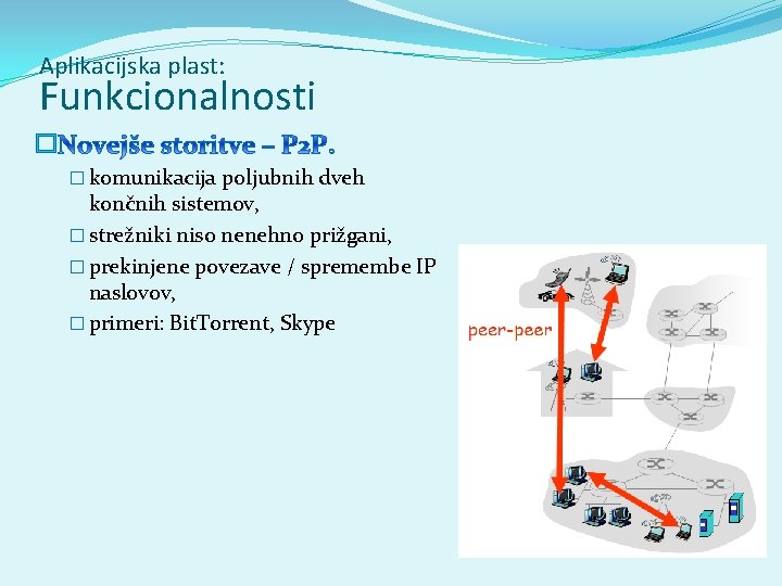 Aplikacijska plast: Funkcionalnosti � � komunikacija poljubnih dveh končnih sistemov, � strežniki niso nenehno