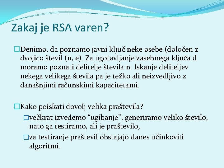 Zakaj je RSA varen? �Denimo, da poznamo javni ključ neke osebe (določen z dvojico