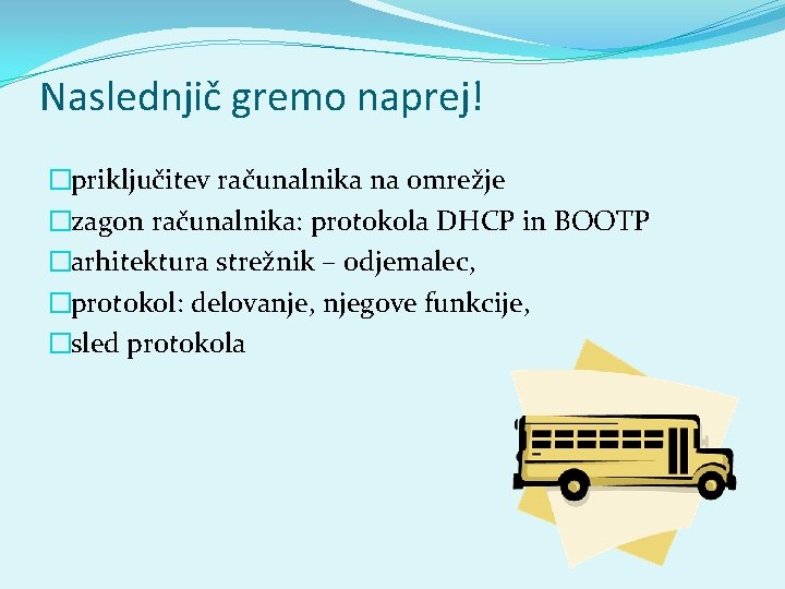 Naslednjič gremo naprej! �priključitev računalnika na omrežje �zagon računalnika: protokola DHCP in BOOTP �arhitektura