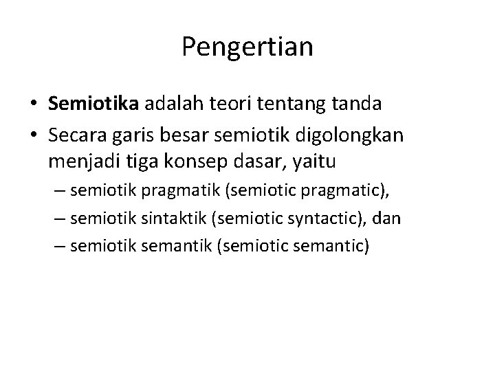 Pengertian • Semiotika adalah teori tentang tanda • Secara garis besar semiotik digolongkan menjadi