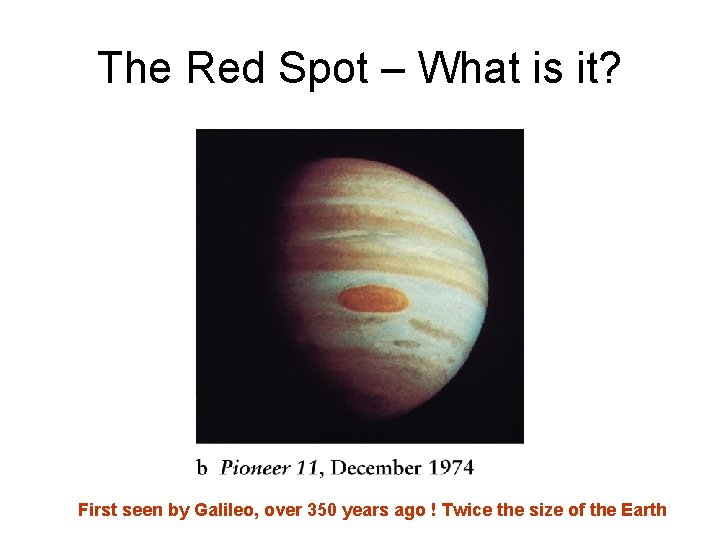 The Red Spot – What is it? First seen by Galileo, over 350 years