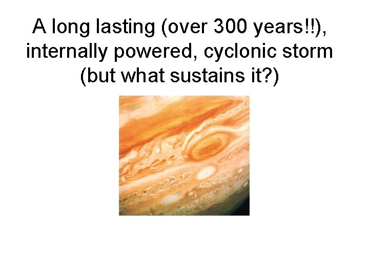 A long lasting (over 300 years!!), internally powered, cyclonic storm (but what sustains it?