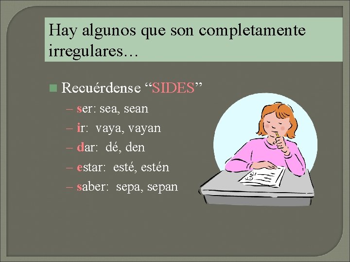 Hay algunos que son completamente irregulares… n Recuérdense “SIDES” – ser: sea, sean –