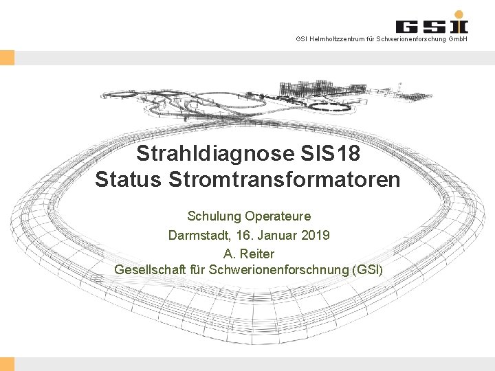 GSI Helmholtzzentrum für Schwerionenforschung Gmb. H Strahldiagnose SIS 18 Status Stromtransformatoren Schulung Operateure Darmstadt,