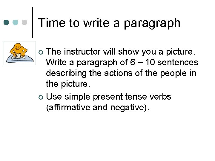 Time to write a paragraph The instructor will show you a picture. Write a