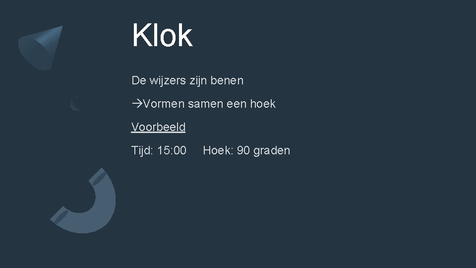 Klok De wijzers zijn benen Vormen samen een hoek Voorbeeld Tijd: 15: 00 Hoek: