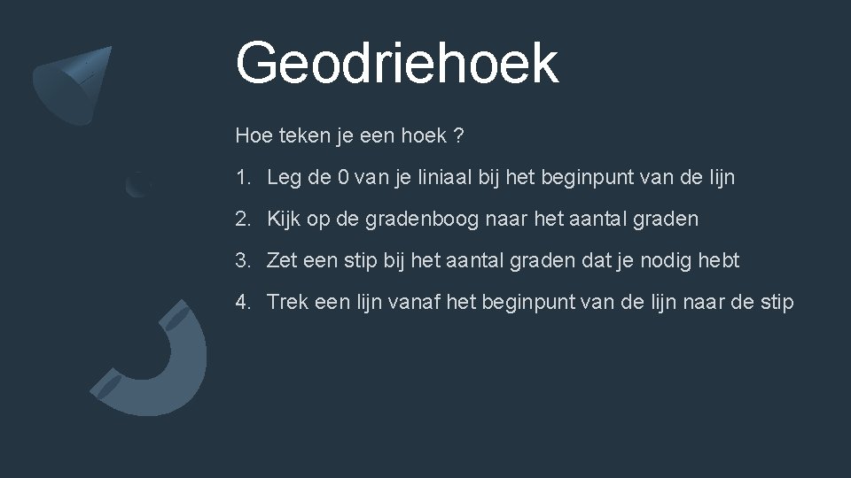 Geodriehoek Hoe teken je een hoek ? 1. Leg de 0 van je liniaal