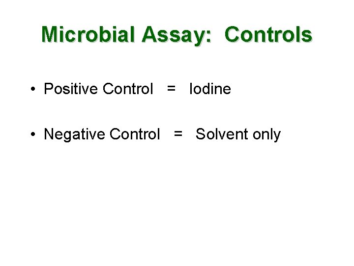 Microbial Assay: Controls • Positive Control = Iodine • Negative Control = Solvent only