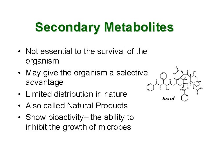 Secondary Metabolites • Not essential to the survival of the organism • May give