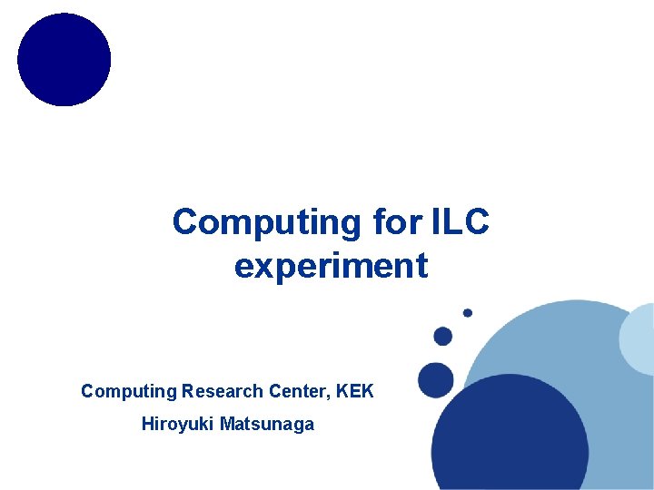 Computing for ILC experiment Computing Research Center, KEK Hiroyuki Matsunaga 