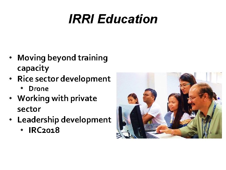 IRRI Education • Moving beyond training capacity • Rice sector development • Drone •