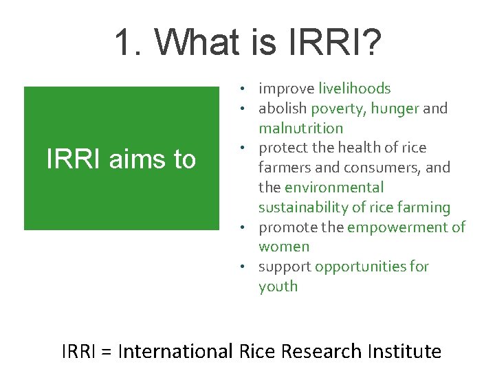 1. What is IRRI? improve livelihoods abolish poverty, hunger and malnutrition • protect the