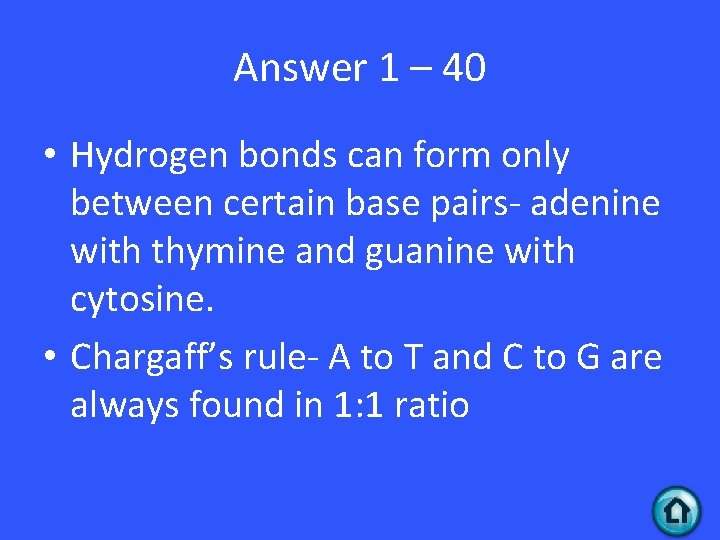 Answer 1 – 40 • Hydrogen bonds can form only between certain base pairs- Answer 1 – 40 • Hydrogen bonds can form only between certain base pairs-
