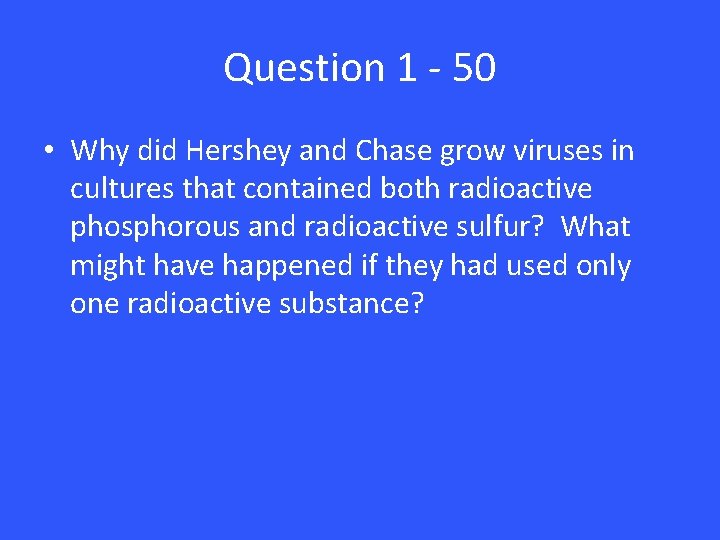 Question 1 - 50 • Why did Hershey and Chase grow viruses in cultures Question 1 - 50 • Why did Hershey and Chase grow viruses in cultures