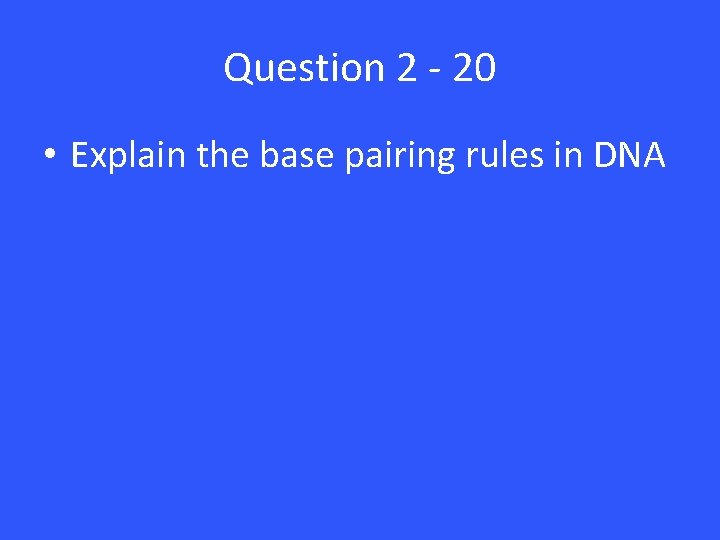 Question 2 - 20 • Explain the base pairing rules in DNA Question 2 - 20 • Explain the base pairing rules in DNA
