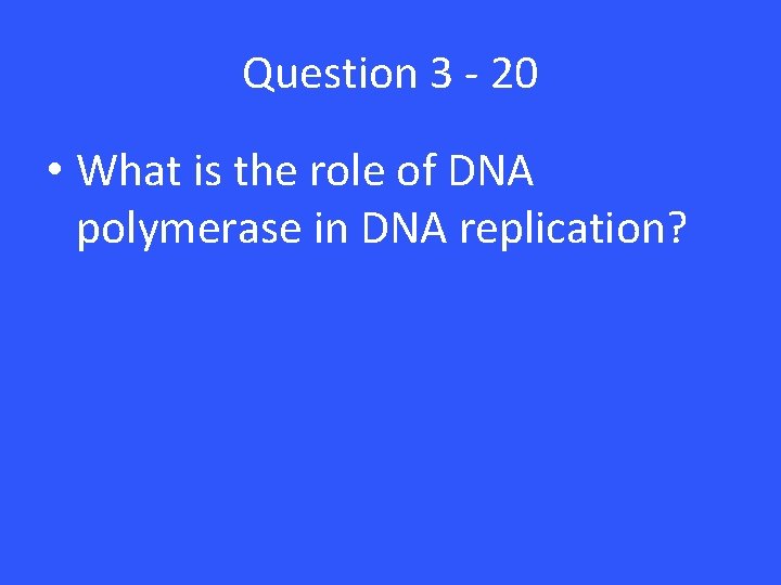 Question 3 - 20 • What is the role of DNA polymerase in DNA Question 3 - 20 • What is the role of DNA polymerase in DNA