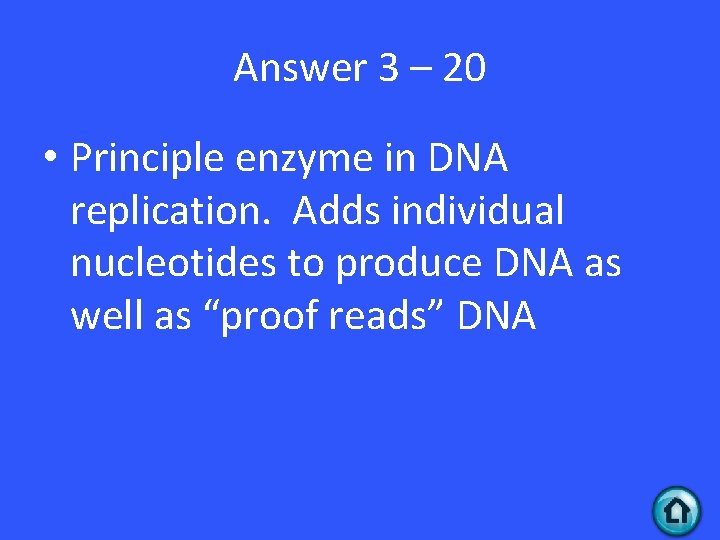 Answer 3 – 20 • Principle enzyme in DNA replication. Adds individual nucleotides to Answer 3 – 20 • Principle enzyme in DNA replication. Adds individual nucleotides to