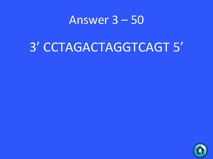 Answer 3 – 50 3’ CCTAGACTAGGTCAGT 5’ Answer 3 – 50 3’ CCTAGACTAGGTCAGT 5’
